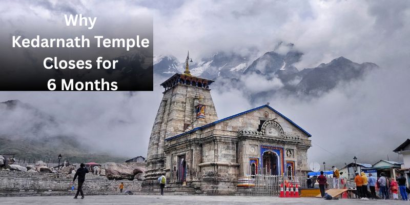 Why Kedarnath Temple Closes for 6 Months